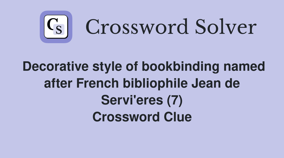 Decorative style of bookbinding named after French bibliophile Jean de Servi'eres (7) Crossword Clue