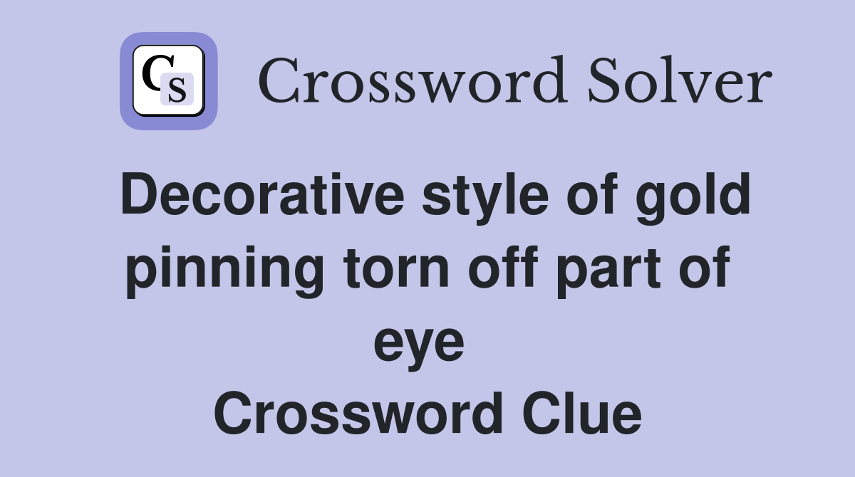 Decorative style of gold pinning torn off part of eye  Crossword Clue