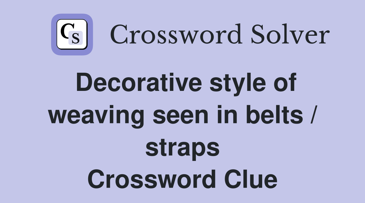 Decorative style of weaving seen in belts / straps Crossword Clue