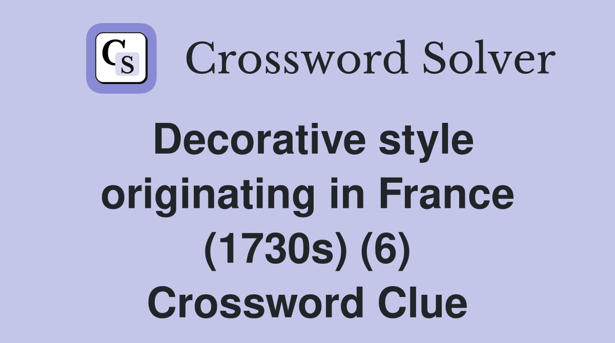 Decorative style originating in France (1730s) (6) Crossword Clue
