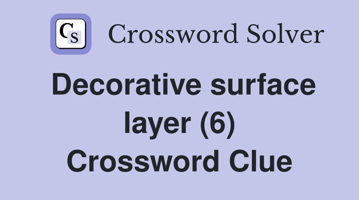 Decorative surface layer (6) Crossword Clue