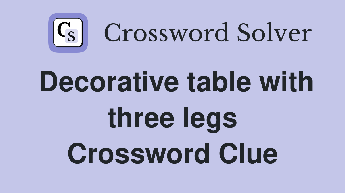 Decorative table with three legs Crossword Clue