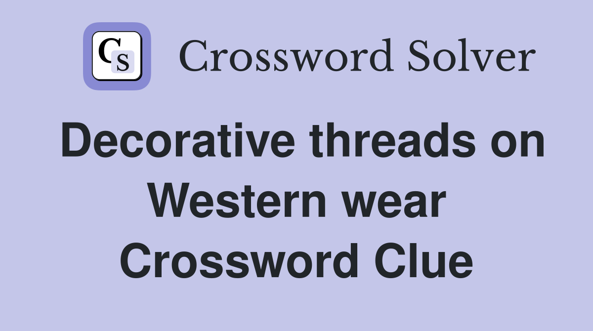Decorative threads on Western wear Crossword Clue