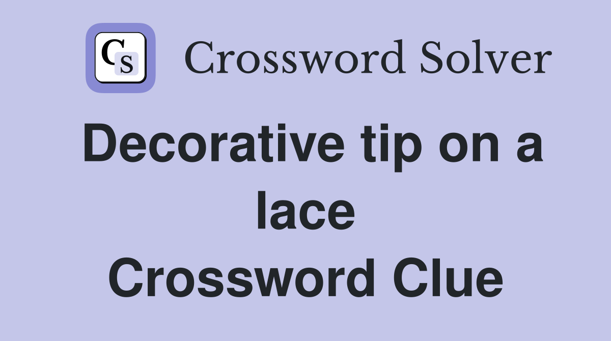 Decorative tip on a lace Crossword Clue