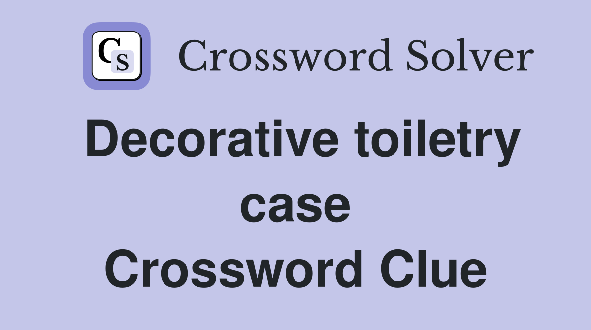 Decorative toiletry case Crossword Clue