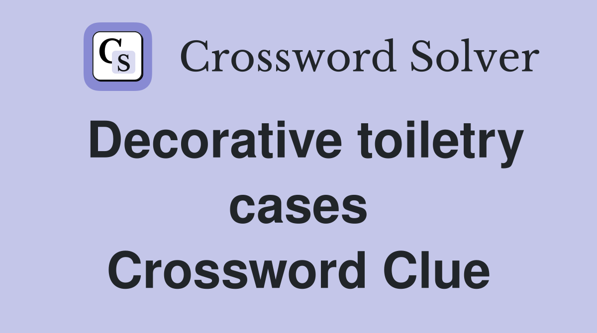 Decorative toiletry cases Crossword Clue