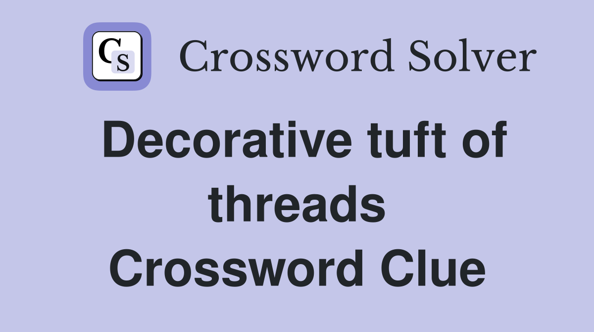 Decorative tuft of threads Crossword Clue
