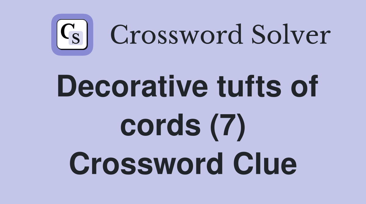 Decorative tufts of cords (7) Crossword Clue