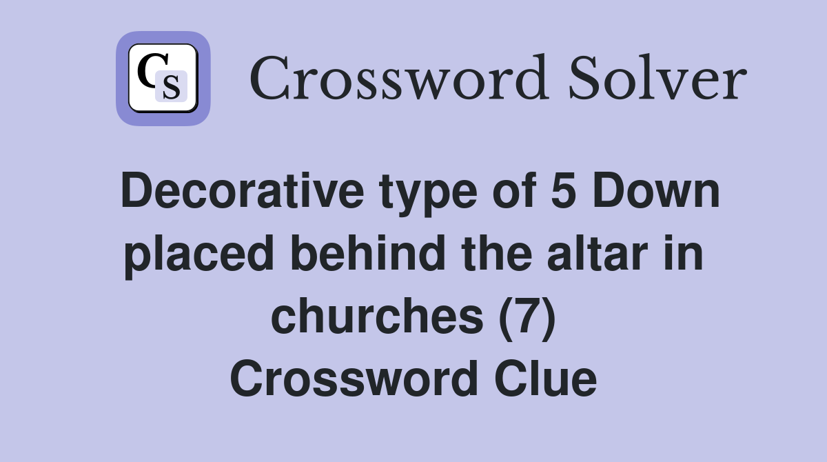 Decorative type of 5 Down placed behind the altar in churches (7) Crossword Clue