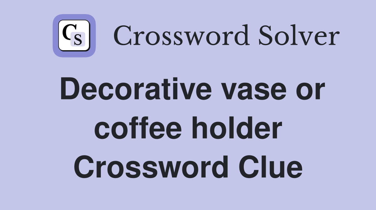 Decorative vase or coffee holder Crossword Clue