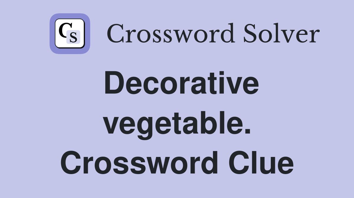 Decorative vegetable. Crossword Clue