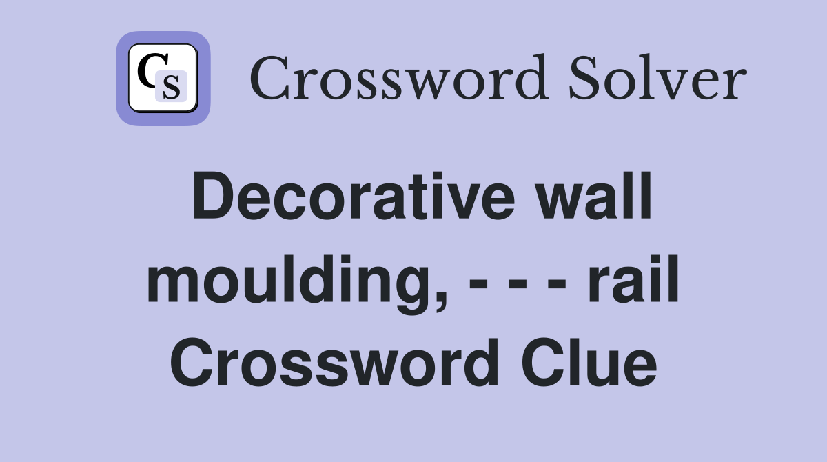 Decorative wall moulding, - - - rail Crossword Clue