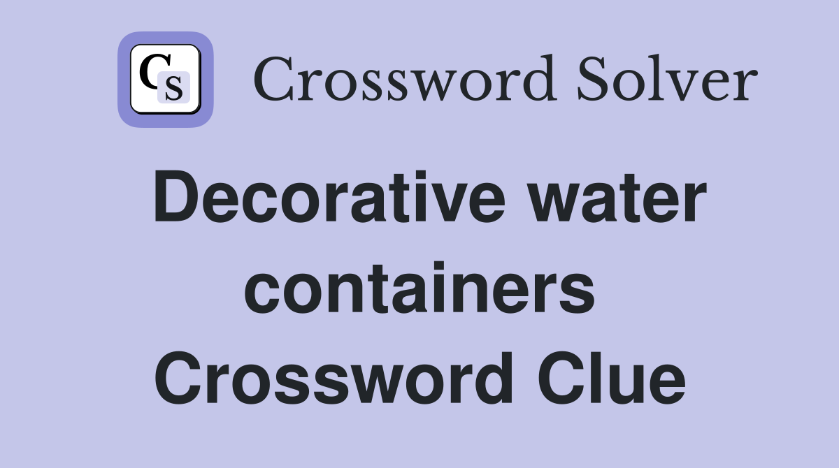 Decorative water containers Crossword Clue