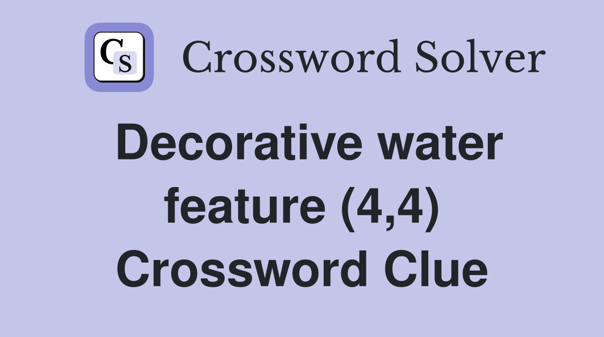 Decorative water feature (4,4) Crossword Clue