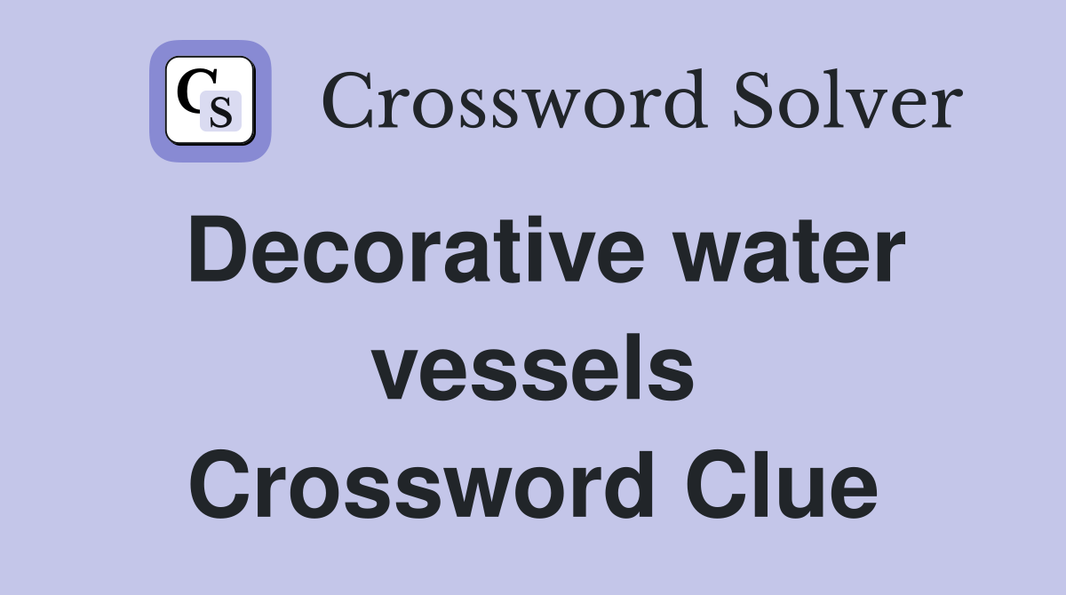 Decorative water vessels Crossword Clue