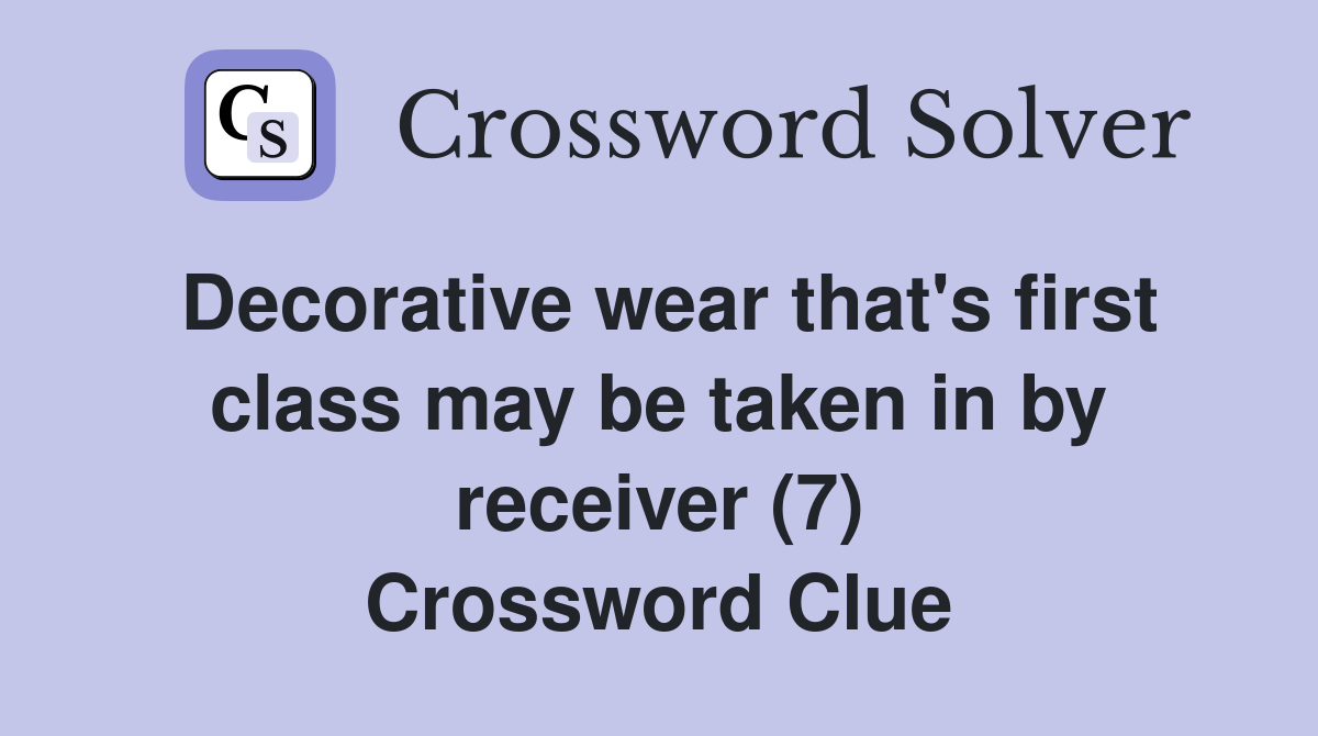 Decorative wear that's first class may be taken in by receiver (7) Crossword Clue