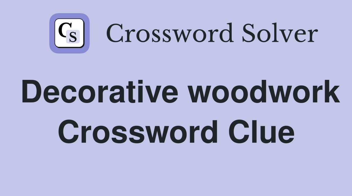 Decorative woodwork Crossword Clue