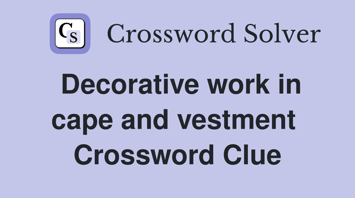 Decorative work in cape and vestment  Crossword Clue