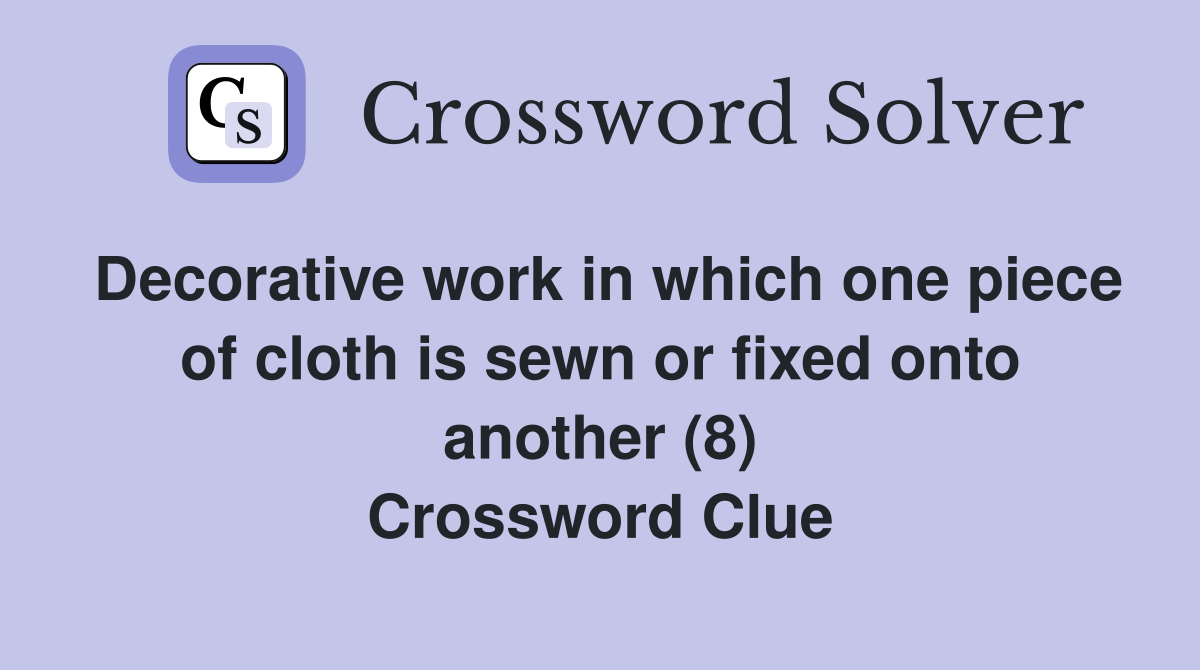 Decorative work in which one piece of cloth is sewn or fixed onto another (8) Crossword Clue