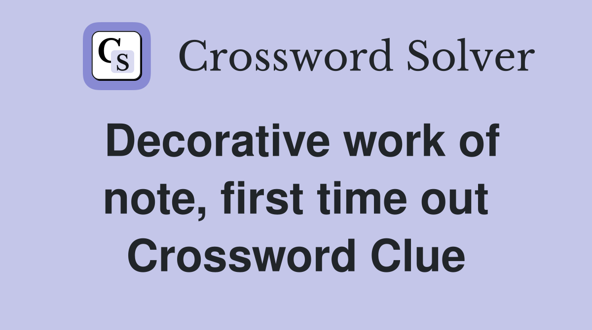 Decorative work of note, first time out Crossword Clue