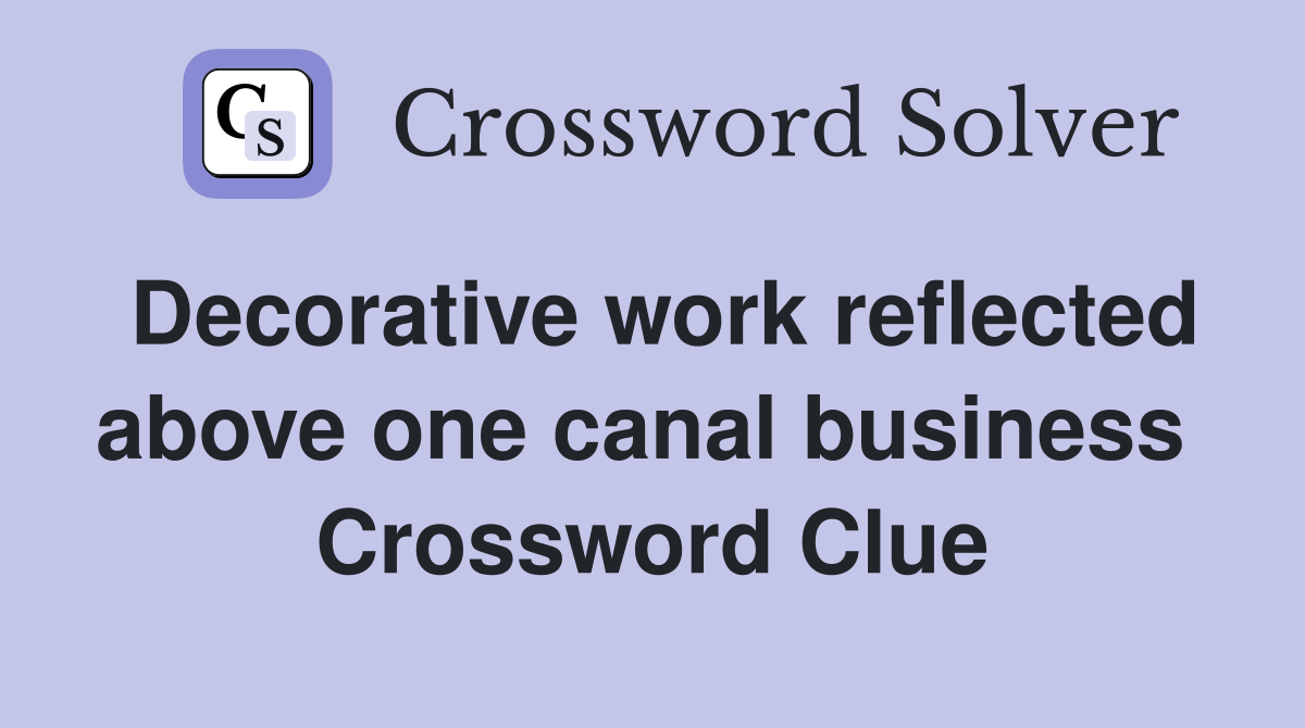 Decorative work reflected above one canal business  Crossword Clue