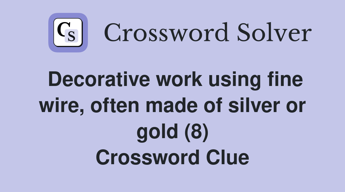 Decorative work using fine wire, often made of silver or gold (8) Crossword Clue