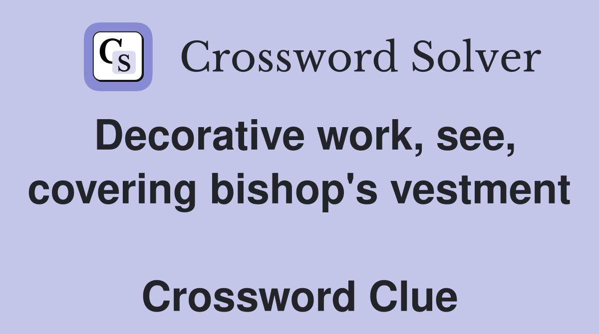 Decorative work, see, covering bishop's vestment  Crossword Clue