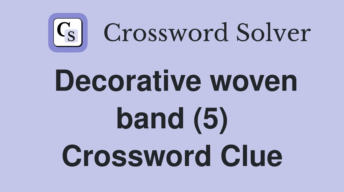 Decorative woven band (5) Crossword Clue