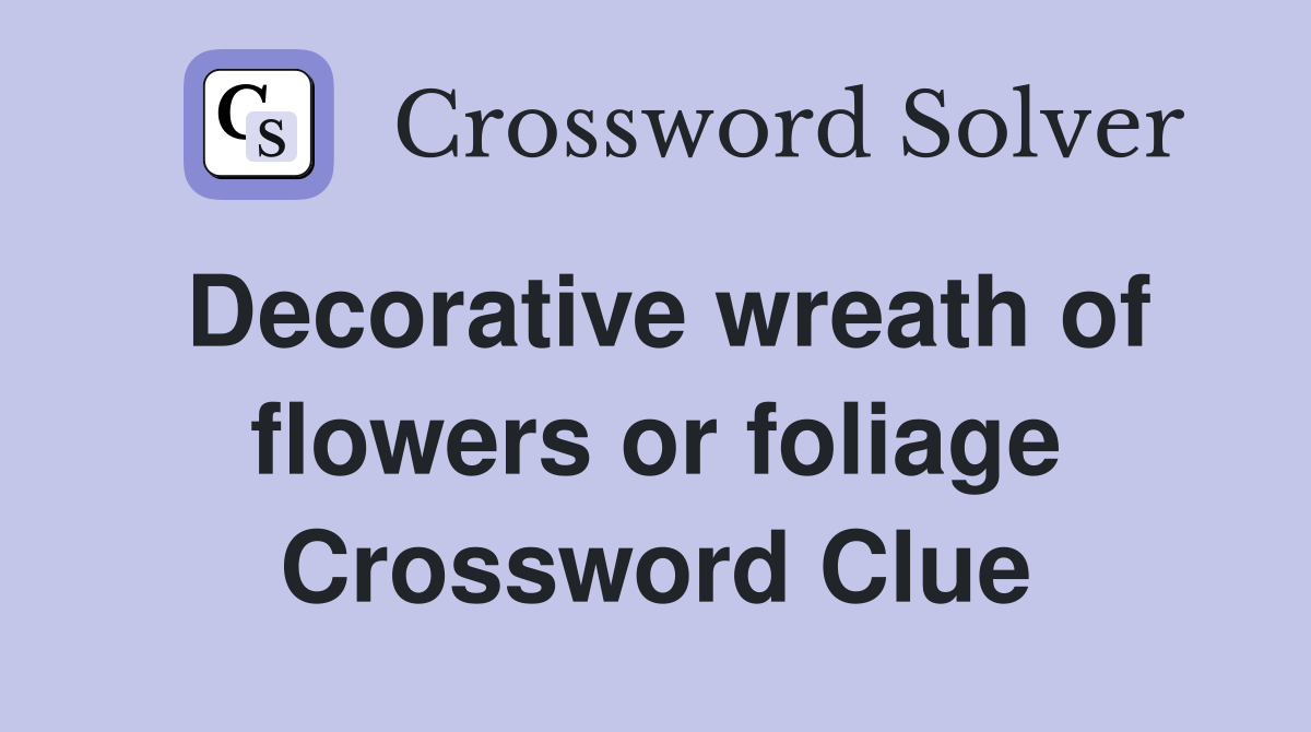Decorative wreath of flowers or foliage Crossword Clue
