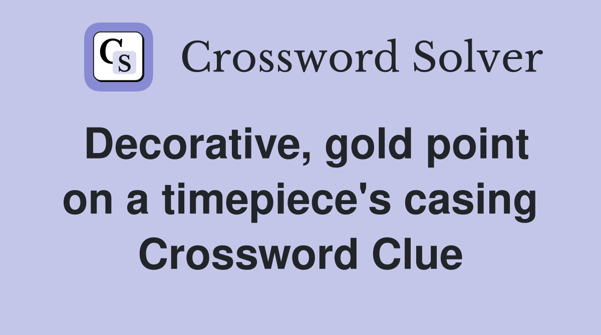 Decorative, gold point on a timepiece's casing Crossword Clue