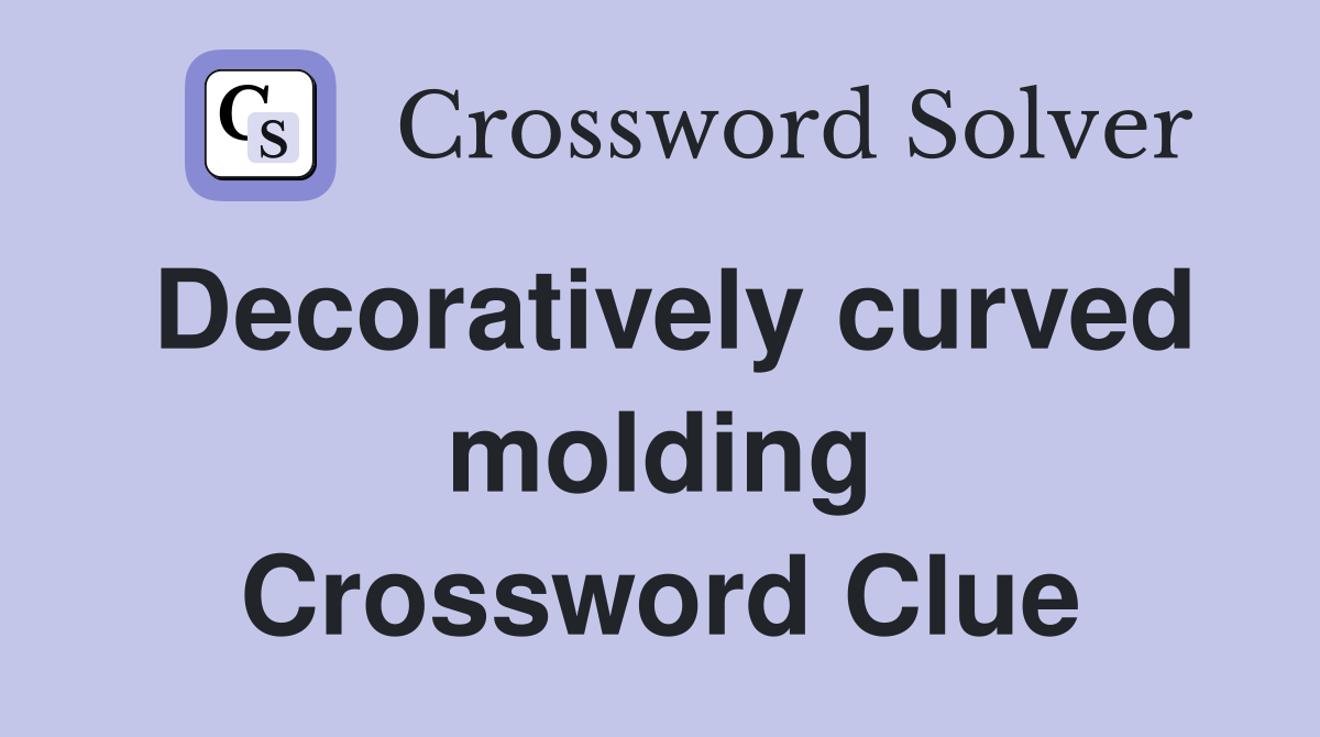 Decoratively curved molding Crossword Clue