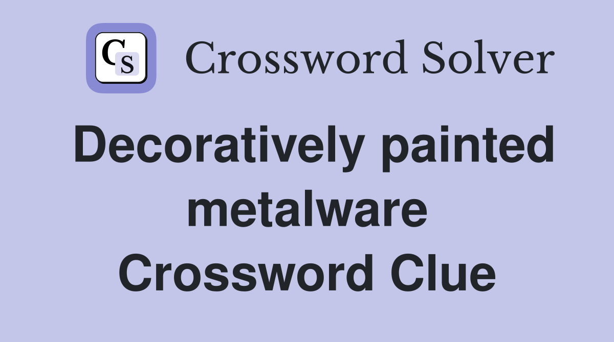 Decoratively painted metalware Crossword Clue