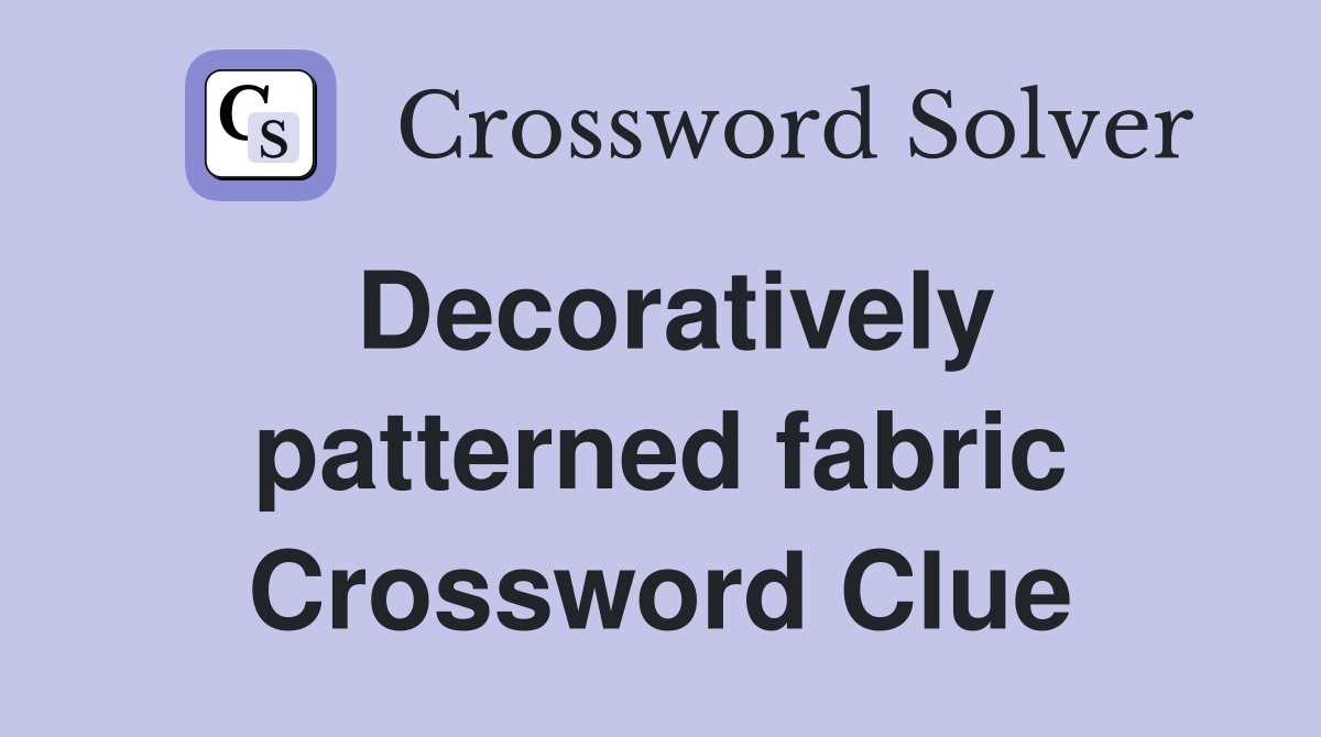 Decoratively patterned fabric Crossword Clue