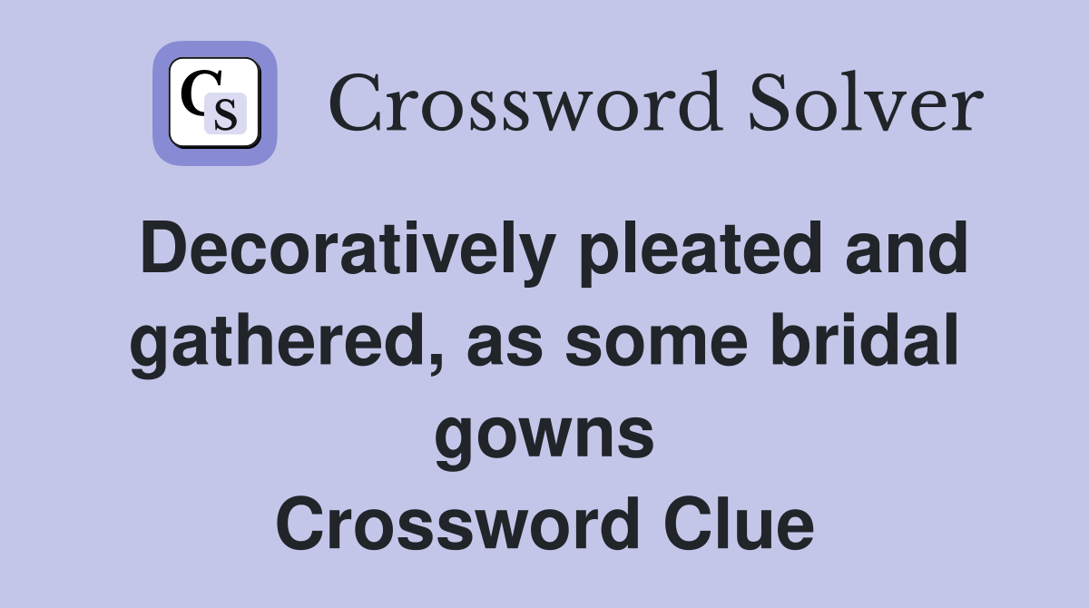 Decoratively pleated and gathered, as some bridal gowns Crossword Clue