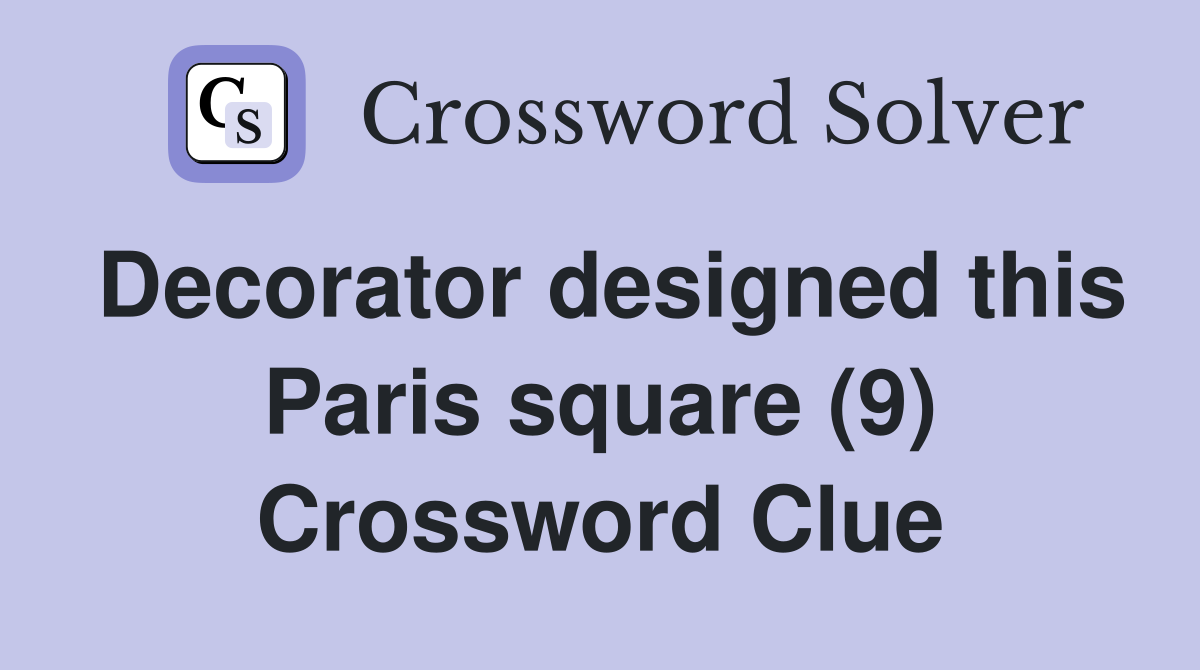 Decorator designed this Paris square (9) Crossword Clue