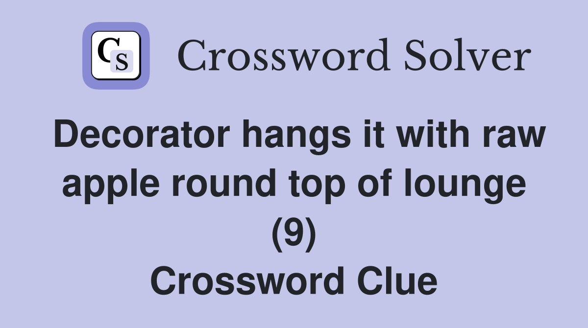 Decorator hangs it with raw apple round top of lounge (9) Crossword Clue