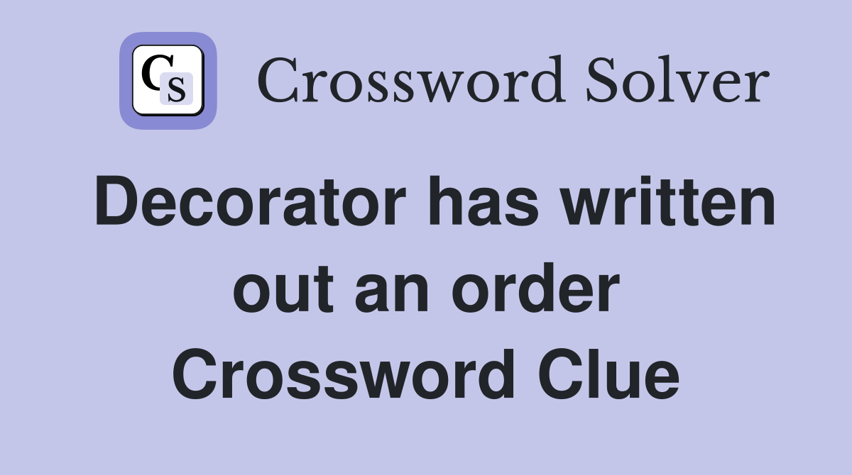 Decorator has written out an order Crossword Clue