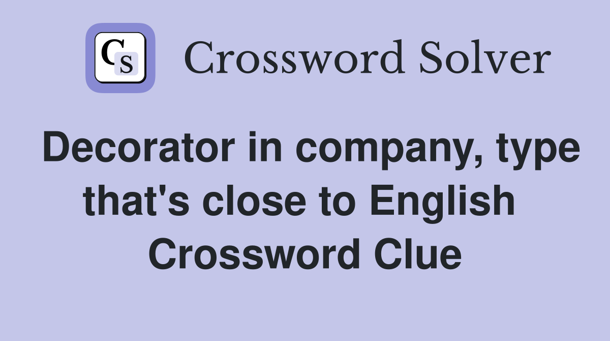 Decorator in company, type that's close to English  Crossword Clue