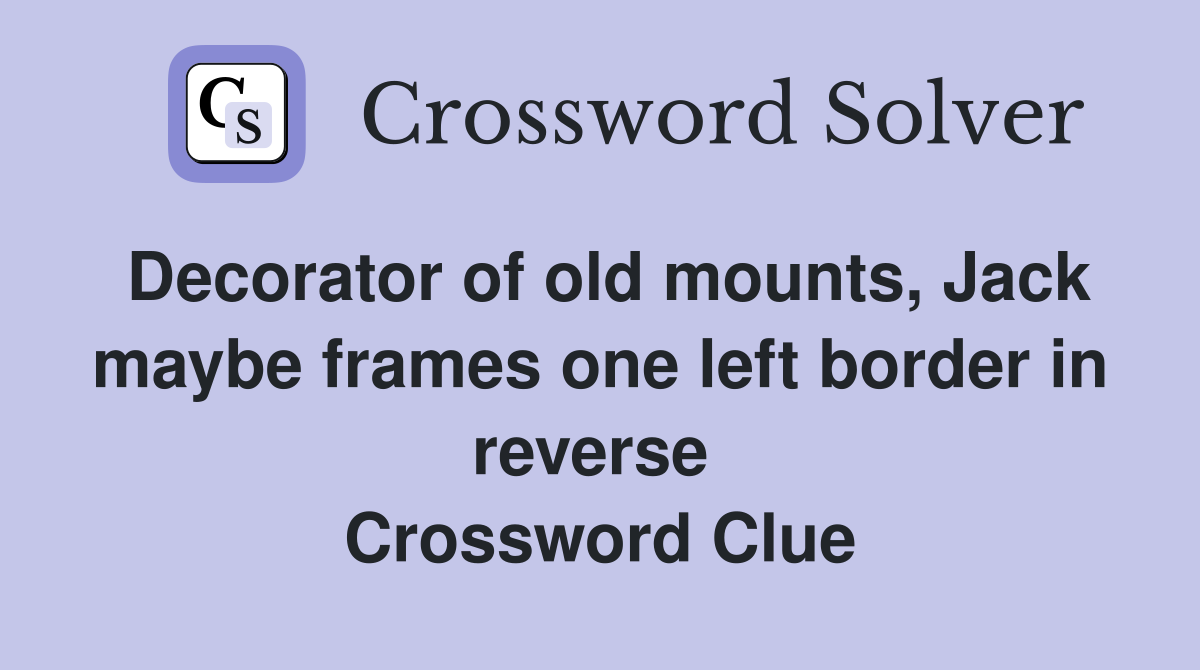 Decorator of old mounts, Jack maybe frames one left border in reverse  Crossword Clue