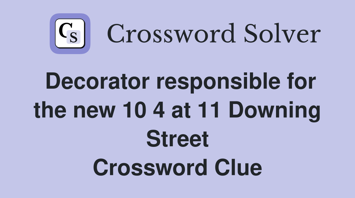 Decorator responsible for the new 10 4 at 11 Downing Street Crossword Clue