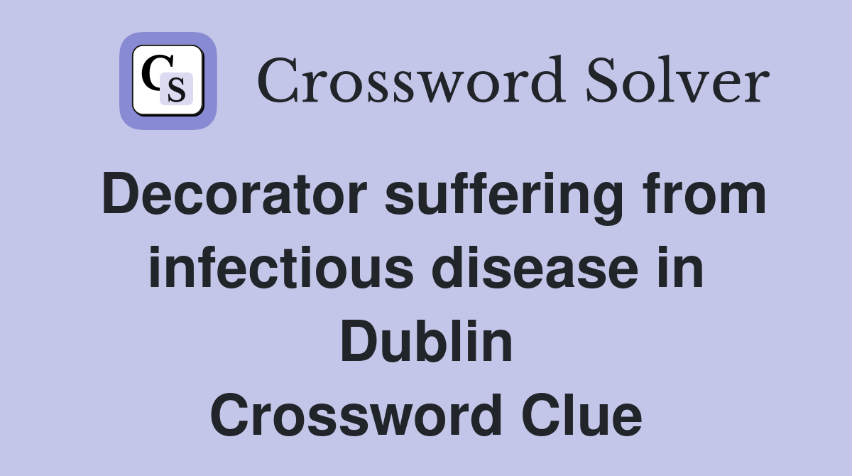 Decorator suffering from infectious disease in Dublin Crossword Clue