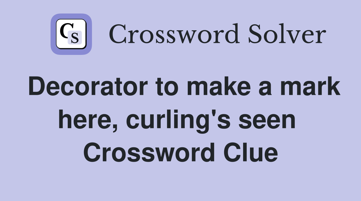 Decorator to make a mark here, curling's seen  Crossword Clue