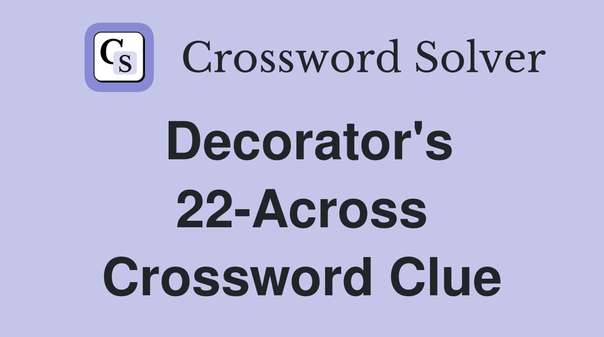 Decorator's 22-Across Crossword Clue