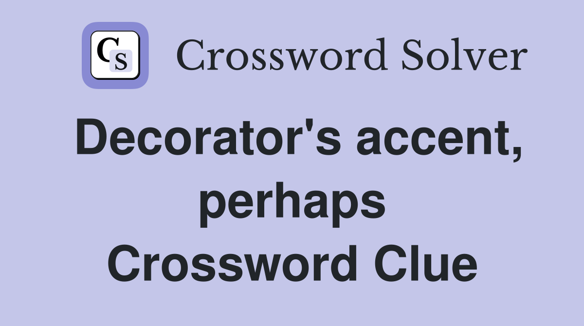 Decorator's accent, perhaps Crossword Clue