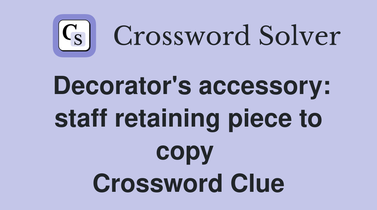 Decorator's accessory: staff retaining piece to copy  Crossword Clue