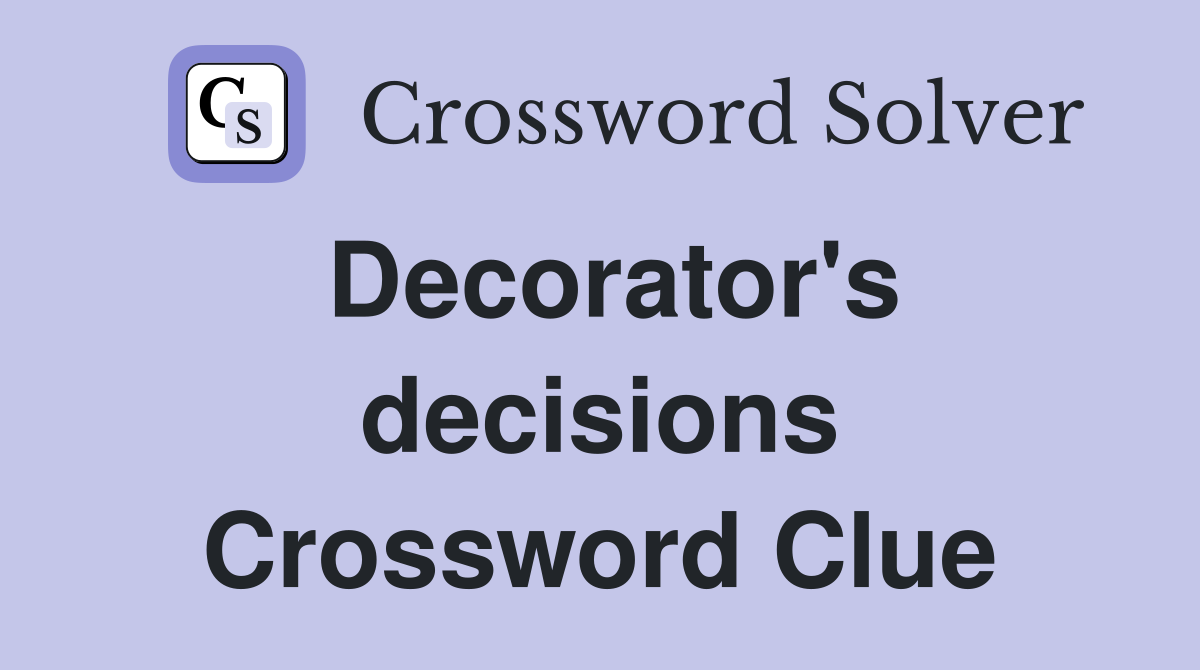 Decorator's decisions Crossword Clue