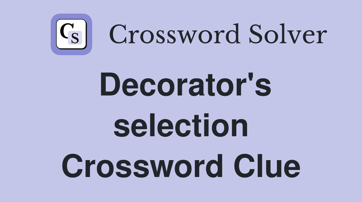 Decorator's selection Crossword Clue