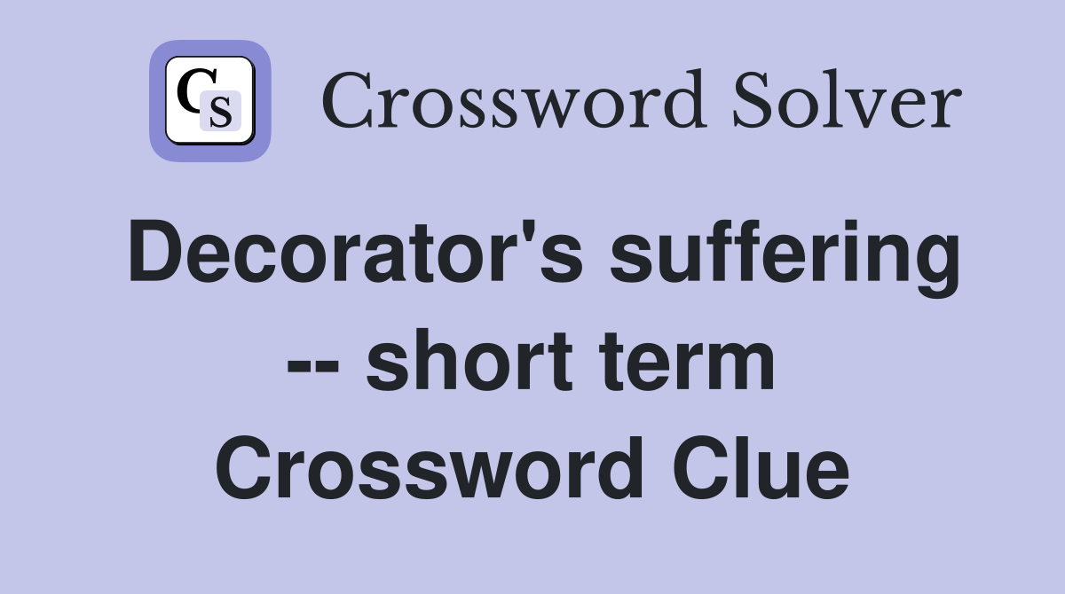Decorator's suffering -- short term Crossword Clue