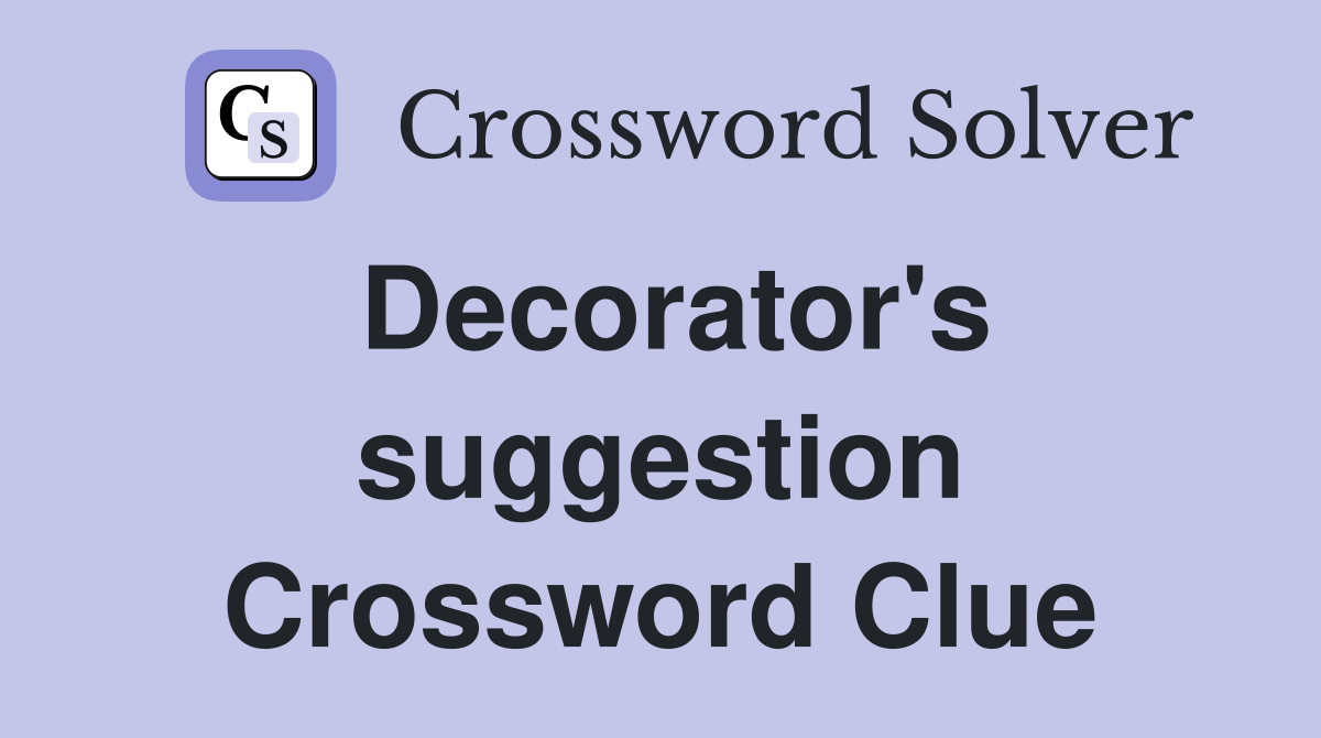 Decorator's suggestion Crossword Clue
