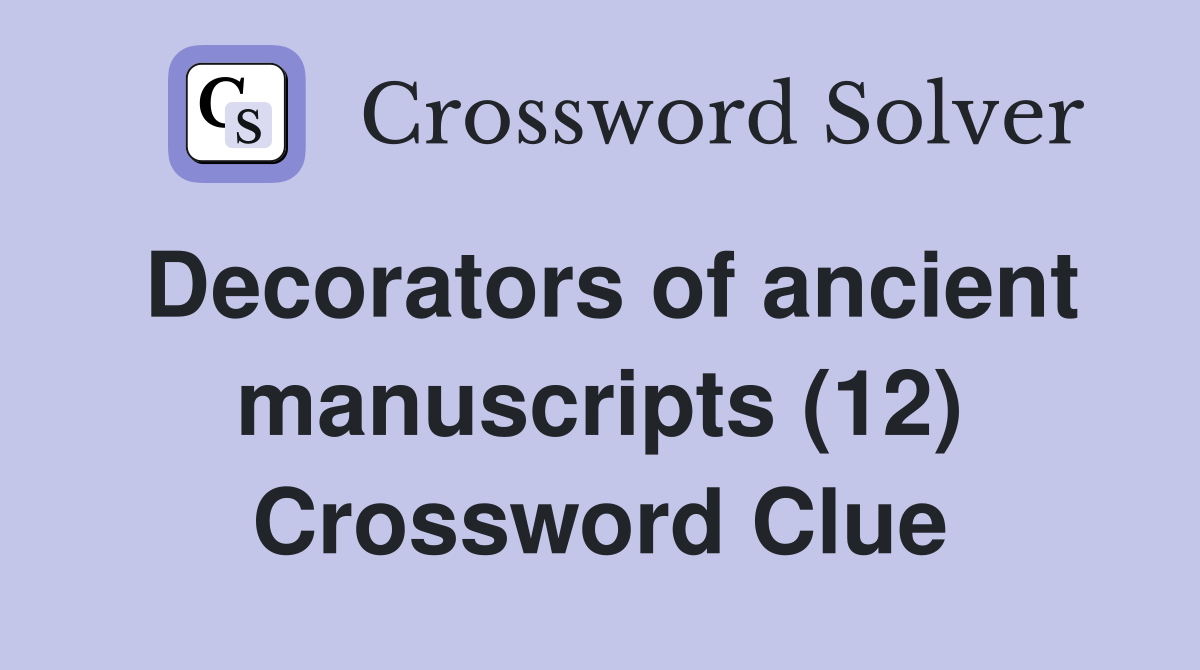 Decorators of ancient manuscripts (12) Crossword Clue